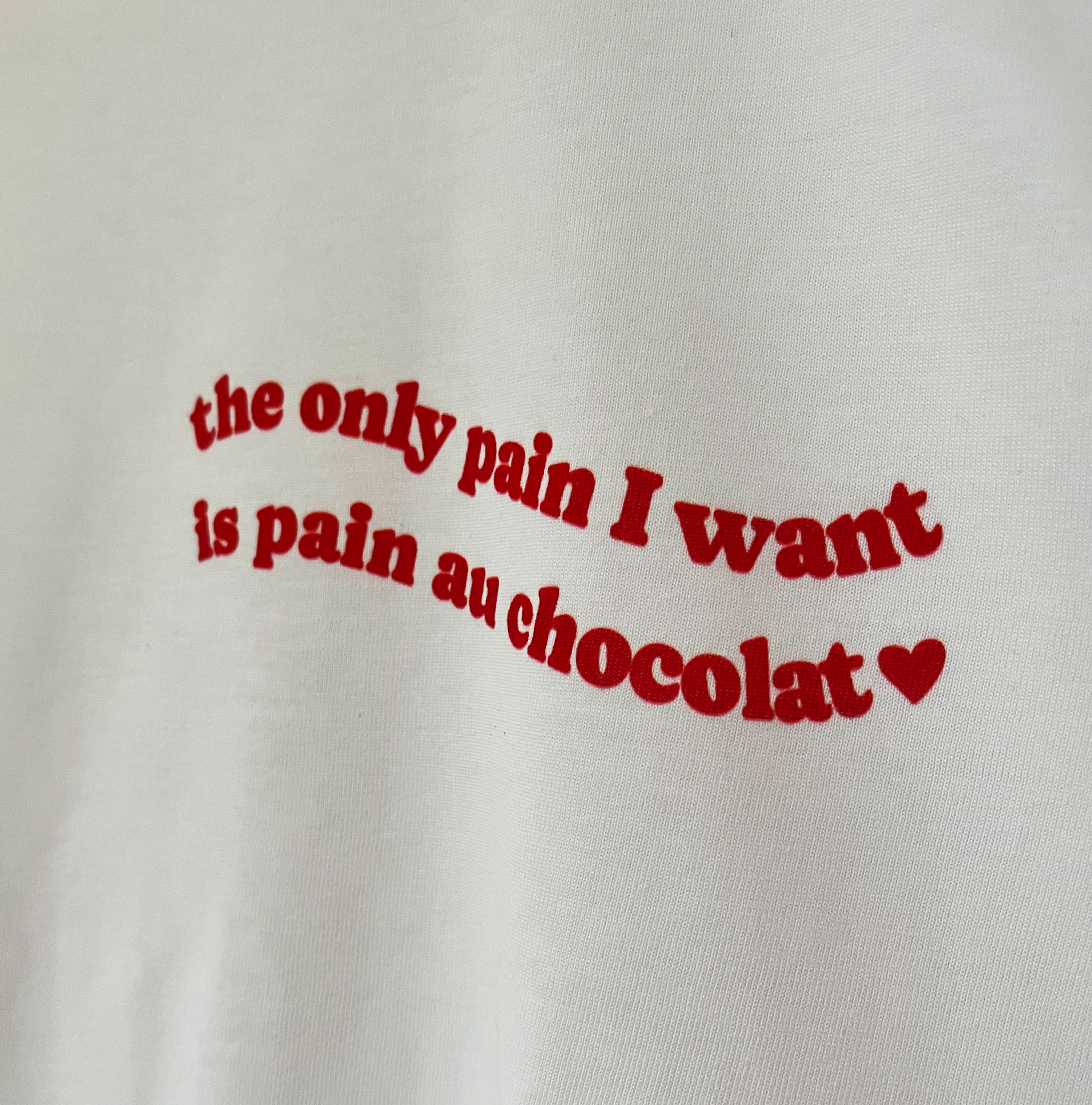 The only pain I want is pain au chocolat Shirt