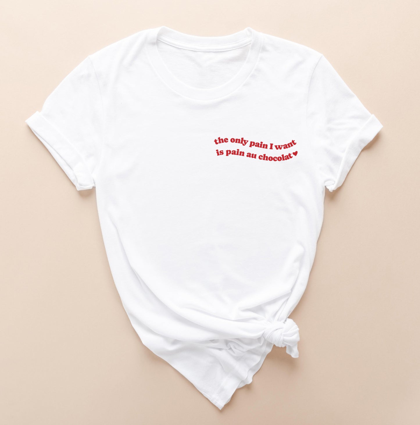 The only pain I want is pain au chocolat Shirt