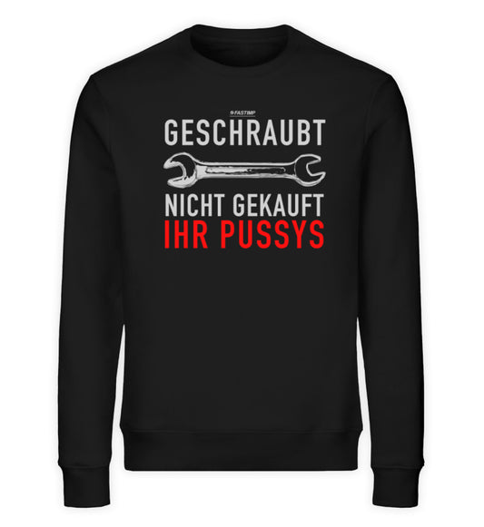 Geschraubt, nicht gekauft, ihr Pussys